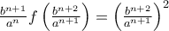 \frac{b^{n+1}}{a^{n}}f \left(  \frac{b^{n+2}}{a^{n+1}} \right)  = \left(   \frac{b^{n+2}}{a^{n+1}}  \right)^2\,\,
