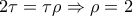 2 \tau = \tau  \rho  \Rightarrow  \rho =2