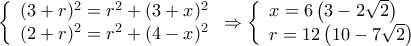 \displaystyle \left\{ \begin{array}{l}
{(3 + r)^2} = {r^2} + {(3 + x)^2}\\
{(2 + r)^2} = {r^2} + {(4 - x)^2}
\end{array} \right. \Rightarrow \left\{ \begin{array}{l}
x = 6\left( {3 - 2\sqrt 2 } \right)\\
r = 12\left( {10 - 7\sqrt 2 } \right)
\end{array} \right. \displaystyle \left\{ \begin{array}{l}
{(3 + r)^2} = {r^2} + {(3 + x)^2}\\
{(2 + r)^2} = {r^2} + {(4 - x)^2}
\end{array} \right. \Rightarrow \left\{ \begin{array}{l}
x = 6\left( {3 - 2\sqrt 2 } \right)\\
r = 12\left( {10 - 7\sqrt 2 } \right)
\end{array} \right.