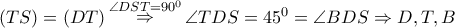 \left( {TS} \right) = \left( {DT} \right)\mathop  \Rightarrow \limits^{\angle DST = {{90}^0}} \angle TDS = {45^0} = \angle BDS \Rightarrow D,T,B