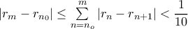 |r_m-r_{n_0} | \le \sum \limits_{n=n_o}^{m} \left| r_n - r_{n+1} \right|< \dfrac {1}{10}
