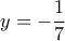 \displaystyle{y=-\frac{1}{7}}
