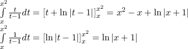 \displaystyle{ 
\begin{array}{l} 
 \int\limits_x^{x^2 } {\frac{t}{{t - 1}}dt}  = \left[ {t + \ln |t - 1|} \right]_x^{x^2 }  = x^2  - x + \ln |x + 1| \\  
 \int\limits_x^{x^2 } {\frac{1}{{t - 1}}dt = \left[ {\ln |t - 1|} \right]_x^{x^2 } }  = \ln |x + 1| \\  
 \end{array} 
}