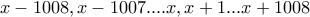 x-1008,x-1007....x,x+1...x+1008