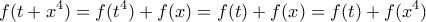 \displaystyle{f(t+x^4)=f(t^4)+f(x)=f(t)+f(x)=f(t)+f(x^4) }