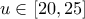  u \in [20, 25]