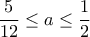 \displaystyle{\frac{5}{12}\leq a\leq \frac{1}{2}