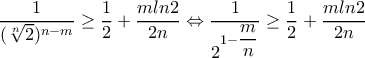 \dfrac{1}{(\sqrt[n]{2})^{n-m}}\geq \dfrac{1}{2}+\dfrac{mln2}{2n}\Leftrightarrow \dfrac{1}{2^{1-\dfrac{m}{n}}}\geq \dfrac{1}{2}+\dfrac{mln2}{2n}