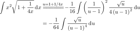 \displaystyle{\begin{aligned} 
\int x^2 \sqrt{1+\frac{1}{4x}} \, \mathrm{d}x &\overset{u=1+1/4x}{=\! =\! =\! =\! =\! =\!}-\frac{1}{16} \int \left ( \frac{1}{u-1} \right )^2 \frac{\sqrt{u}}{4\left ( u-1 \right )^2} \, \mathrm{d}u \\  
 &=-\frac{1}{64} \int \frac{\sqrt{u}}{\left ( u-1 \right )^4} \, \mathrm{d}u 
\end{aligned}}