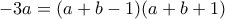 \displatstyle -3a=(a+b-1) (a+b+1)