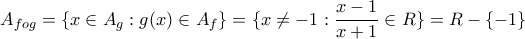 \displaystyle{A_{fog}=\{x\in A_g :g(x)\in A_f\}=\{x\neq -1 : \frac{x-1}{x+1}\in R\}=R-\{-1\}}