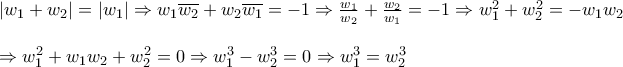 \displaystyle{ 
\begin{array}{l} 
 \left| {w_1  + w_2 } \right| = \left| {w_1 } \right| \Rightarrow w_1 \overline {w_2 }  + w_2 \overline {w_1 }  =  - 1 \Rightarrow \frac{{w_1 }}{{w_2 }} + \frac{{w_2 }}{{w_1 }} =  - 1 \Rightarrow w_1 ^2  + w_2 ^2  =  - w_1 w_2  \\  
  \\  
  \Rightarrow w_1 ^2  + w_1 w_2  + w_2 ^2  = 0 \Rightarrow w_1 ^3  - w_2 ^3  = 0 \Rightarrow w_1 ^3  = w_2 ^3  \\  
 \end{array} 
}