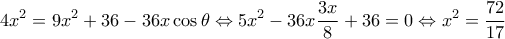 \displaystyle 4{x^2} = 9{x^2} + 36 - 36x\cos \theta  \Leftrightarrow 5{x^2} - 36x\frac{{3x}}{8} + 36 = 0 \Leftrightarrow {x^2} = \frac{{72}}{{17}}