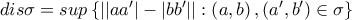 dis \sigma = sup \left \{ \left | { \left| {aa^{\prime}} \right| -\left| {bb^{\prime}} \right| } \right| : \left(a,b\right), \left ( a^{\prime}, b^{\prime} \right) \in \sigma \right \} dis \sigma = sup \left \{ \left | { \left| {aa^{\prime}} \right| -\left| {bb^{\prime}} \right| } \right| : \left(a,b\right), \left ( a^{\prime}, b^{\prime} \right) \in \sigma \right \}