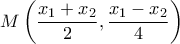 \displaystyle{M\left(\frac{x_1+x_2}{2},\frac{x_1-x_2}{4}}\right)}