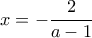 \displaystyle{x = -\frac{2}{a-1}} \displaystyle{x = -\frac{2}{a-1}}