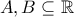 \displaystyle{A, B\subseteq\mathbb{R}}