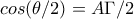 cos(\theta/2)= A \Gamma /2