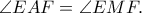 \displaystyle{\angle EAF = \angle EMF.}