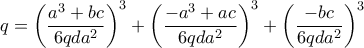 \displaystyle{ q= \left ( \dfrac {a^3+bc}{6qda^2} \right ) ^3 +\left ( \dfrac {-a^3+ac}{6qda^2} \right ) ^3  +\left ( \dfrac {-bc}{6qda^2} \right ) ^3  }