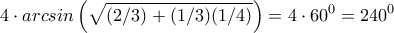 4\cdot arcsin\displaystyle\left(\sqrt{(2/3)+(1/3)(1/4)}\right)=4\cdot 60^0=240^0