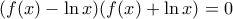 ( f(x)-\ln x)(f(x) + \ln x)=0