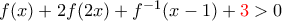 f(x)+2f(2x)+f^{-1}(x-1)+{\color {red} 3} >0 f(x)+2f(2x)+f^{-1}(x-1)+{\color {red} 3} >0