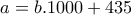 \displaystyle{a=b.1000+435}