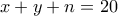 \displaystyle{x+y+n=20}