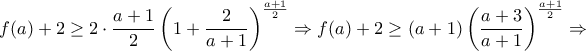 \displaystyle{ 
f(a) + 2 \ge 2 \cdot \frac{{a + 1}}{2}\left( {1 + \frac{2}{{a + 1}}} \right)^{\frac{{a + 1}}{2}}  \Rightarrow f(a) + 2 \ge (a + 1)\left( {\frac{{a + 3}}{{a + 1}}} \right)^{\frac{{a + 1}}{2}}  \Rightarrow  
}