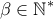 \displaystyle{\beta\in\mathbb{N}^*}