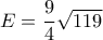 E= \dfrac {9}{4} \sqrt {119}