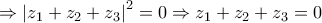 \displaystyle \Rightarrow \left|z_{1}+z_{2}+z_{3} \right|^{2}=0\Rightarrow z_{1}+z_{2}+z_{3}=0 \displaystyle \Rightarrow \left|z_{1}+z_{2}+z_{3} \right|^{2}=0\Rightarrow z_{1}+z_{2}+z_{3}=0