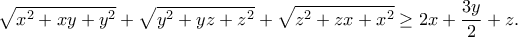 \displaystyle{\sqrt{x^2+xy+y^2}+\sqrt{y^2+yz+z^2}+\sqrt{z^2+zx+x^2}\geq 2x+\frac{3y}{2}+z.} \displaystyle{\sqrt{x^2+xy+y^2}+\sqrt{y^2+yz+z^2}+\sqrt{z^2+zx+x^2}\geq 2x+\frac{3y}{2}+z.}