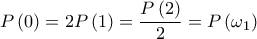 \displaystyle{P\left( 0 \right) = 2P\left( 1 \right) = \frac{{P\left( 2 \right)}}{2} = P\left( {\omega _1 } \right)}