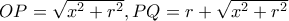 OP=\sqrt{x^2+r^2}, PQ=r+\sqrt{x^2+r^2}