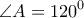\displaystyle{\angle A = {120^0}}