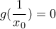 \displaystyle{g(\frac{1}{x_{0}})=0} \displaystyle{g(\frac{1}{x_{0}})=0}