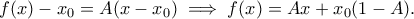 \displaystyle{ f(x)-x_0=A(x-x_0) \implies f(x)=Ax+x_0(1-A).}