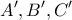 \displaystyle{A',B',C'}