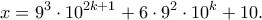 \displaystyle  
x = 9^3 \cdot 10^{2k+1} + 6\cdot9^2 \cdot 10^k + 10. 
