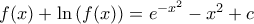 f(x)+\ln \left (f(x) \right )=e^{-x^{2}}-x^{2} +c