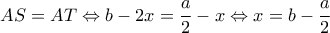AS = AT \Leftrightarrow b - 2x = \dfrac{a}{2} - x \Leftrightarrow x = b - \dfrac{a}{2}