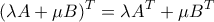 \displaystyle{ (\lambda A + \mu B)^T = \lambda A ^T+ \mu B ^T} \displaystyle{ (\lambda A + \mu B)^T = \lambda A ^T+ \mu B ^T}