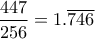 \dfrac{447}{256}=1. \overline{746}