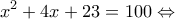 \displaystyle {x^2} + 4x + 23 = 100 \Leftrightarrow 