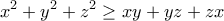 \displaystyle{x^{2}+y^{2}+z^{2}\geq xy+yz+zx}