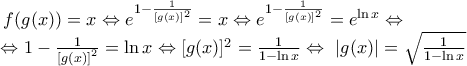 \displaystyle \begin{array}{l} 
\,\,\,\,\,f(g(x)) = x \Leftrightarrow {e^{1 - \frac{1}{{{{[g(x)]}^2}}}}} = x \Leftrightarrow {e^{1 - \frac{1}{{{{[g(x)]}^2}}}}} = {e^{\ln x}} \Leftrightarrow \\ 
\,\,\,\, \Leftrightarrow 1 - \frac{1}{{{{[g(x)]}^2}}} = \ln x \Leftrightarrow {[g(x)]^2} = \frac{1}{{1 - \ln x}} \Leftrightarrow \,\,|g(x)| = \sqrt {\frac{1}{{1 - \ln x}}}  
\end{array}