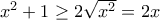 x^{2}+1\geq 2\sqrt{x^{2}}=2 x