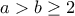 a>b&ge;2